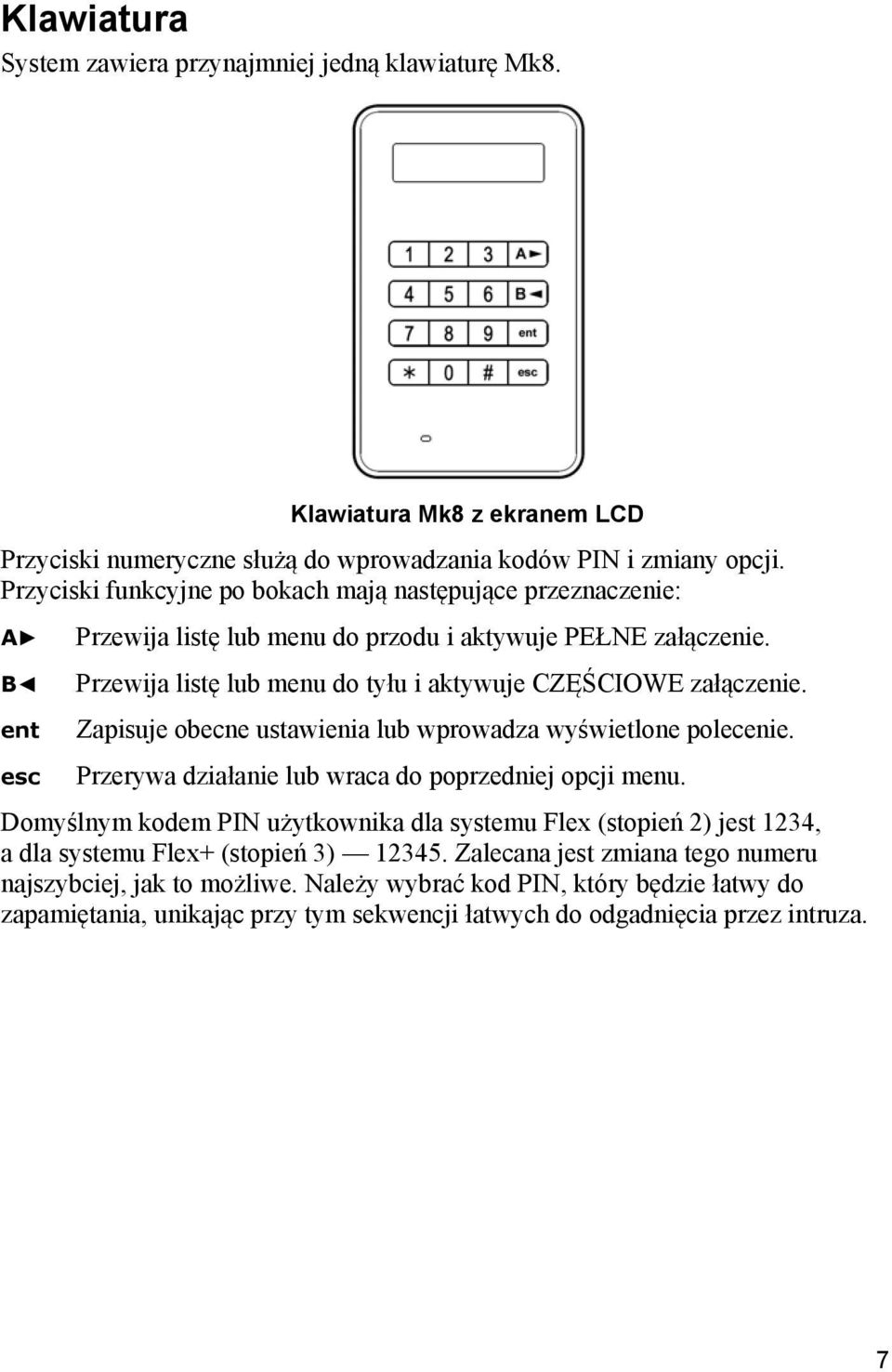 Przewija listę lub menu do tyłu i aktywuje CZĘŚCIOWE załączenie. Zapisuje obecne ustawienia lub wprowadza wyświetlone polecenie. Przerywa działanie lub wraca do poprzedniej opcji menu.