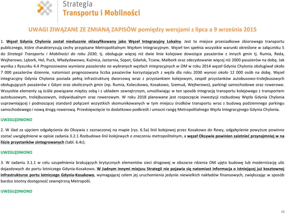 Węzeł ten spełnia wszystkie warunki określone w załączniku 5 do Strategii Transportu i Mobilności do roku 2030, tj. obsługuje więcej niż dwie linie kolejowe dowożące pasażerów z innych gmin tj.