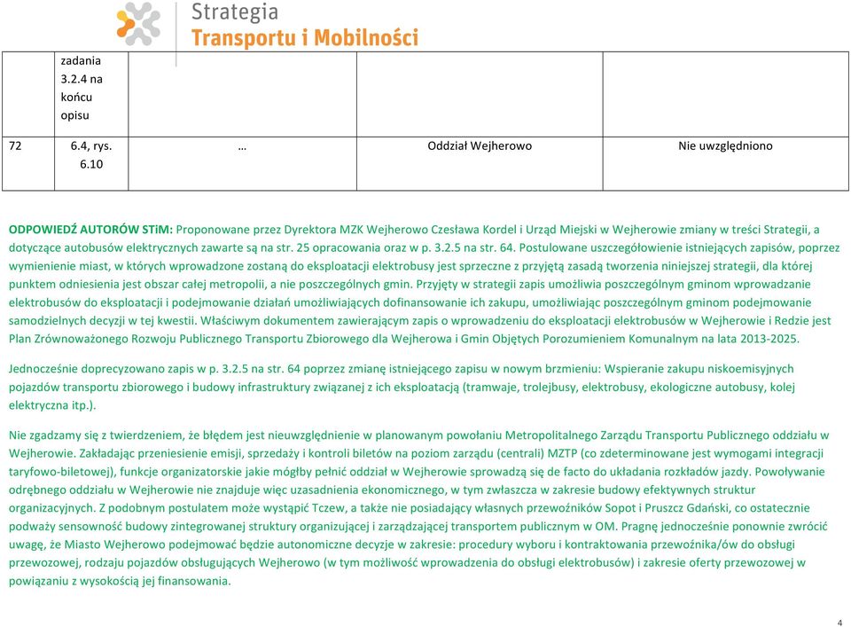 10 Oddział Wejherowo Nie uwzględniono ODPOWIEDŹ AUTORÓW STiM: Proponowane przez Dyrektora MZK Wejherowo Czesława Kordel i Urząd Miejski w Wejherowie zmiany w treści Strategii, a dotyczące autobusów