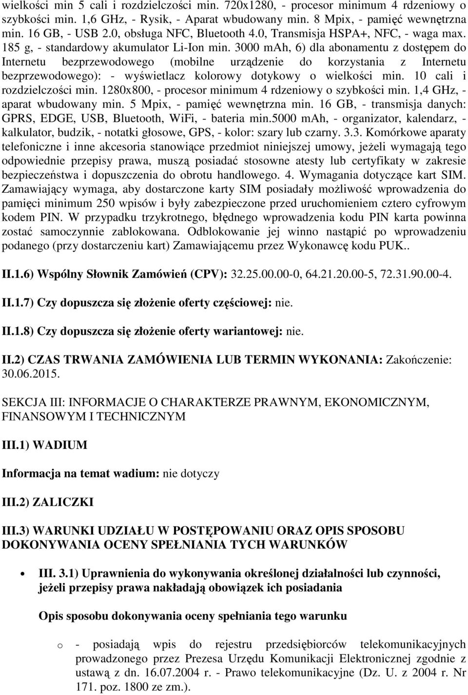 3000 mah, 6) dla abnamentu z dstępem d Internetu bezprzewdweg (mbilne urządzenie d krzystania z Internetu bezprzewdweg): - wyświetlacz klrwy dtykwy wielkści min. 10 cali i rzdzielczści min.