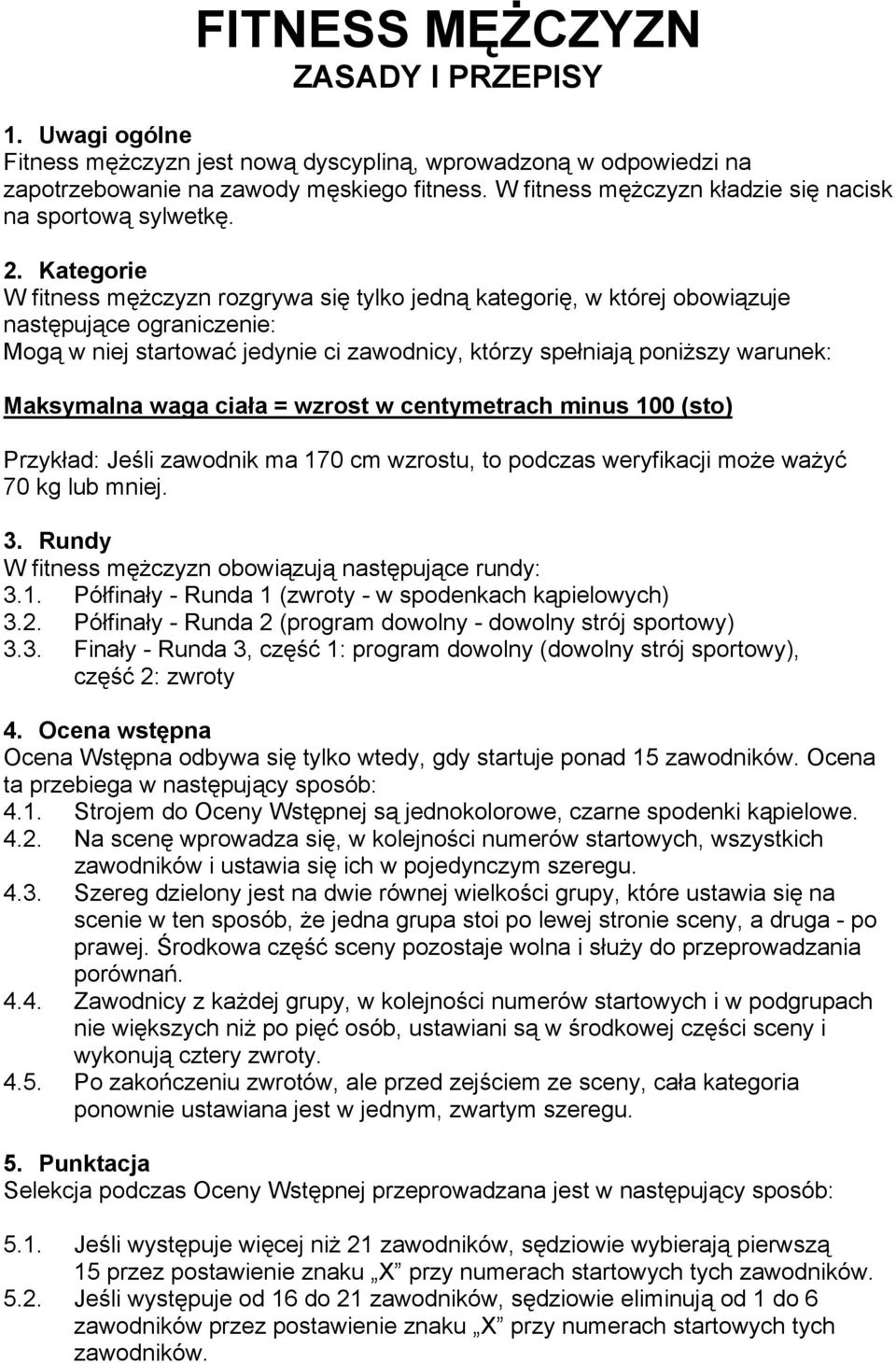 Kategorie W fitness mężczyzn rozgrywa się tylko jedną kategorię, w której obowiązuje następujące ograniczenie: Mogą w niej startować jedynie ci zawodnicy, którzy spełniają poniższy warunek: