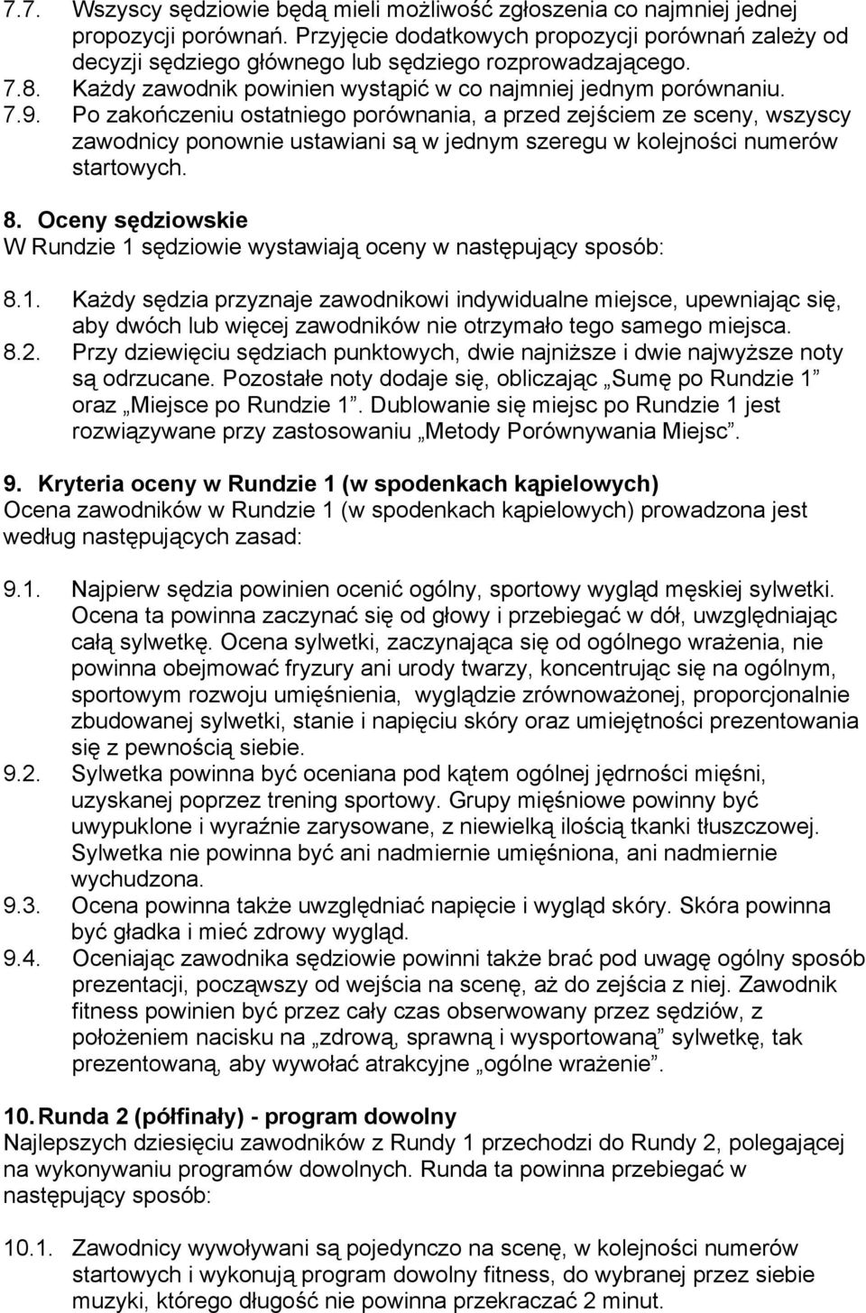 Po zakończeniu ostatniego porównania, a przed zejściem ze sceny, wszyscy zawodnicy ponownie ustawiani są w jednym szeregu w kolejności numerów startowych. 8.