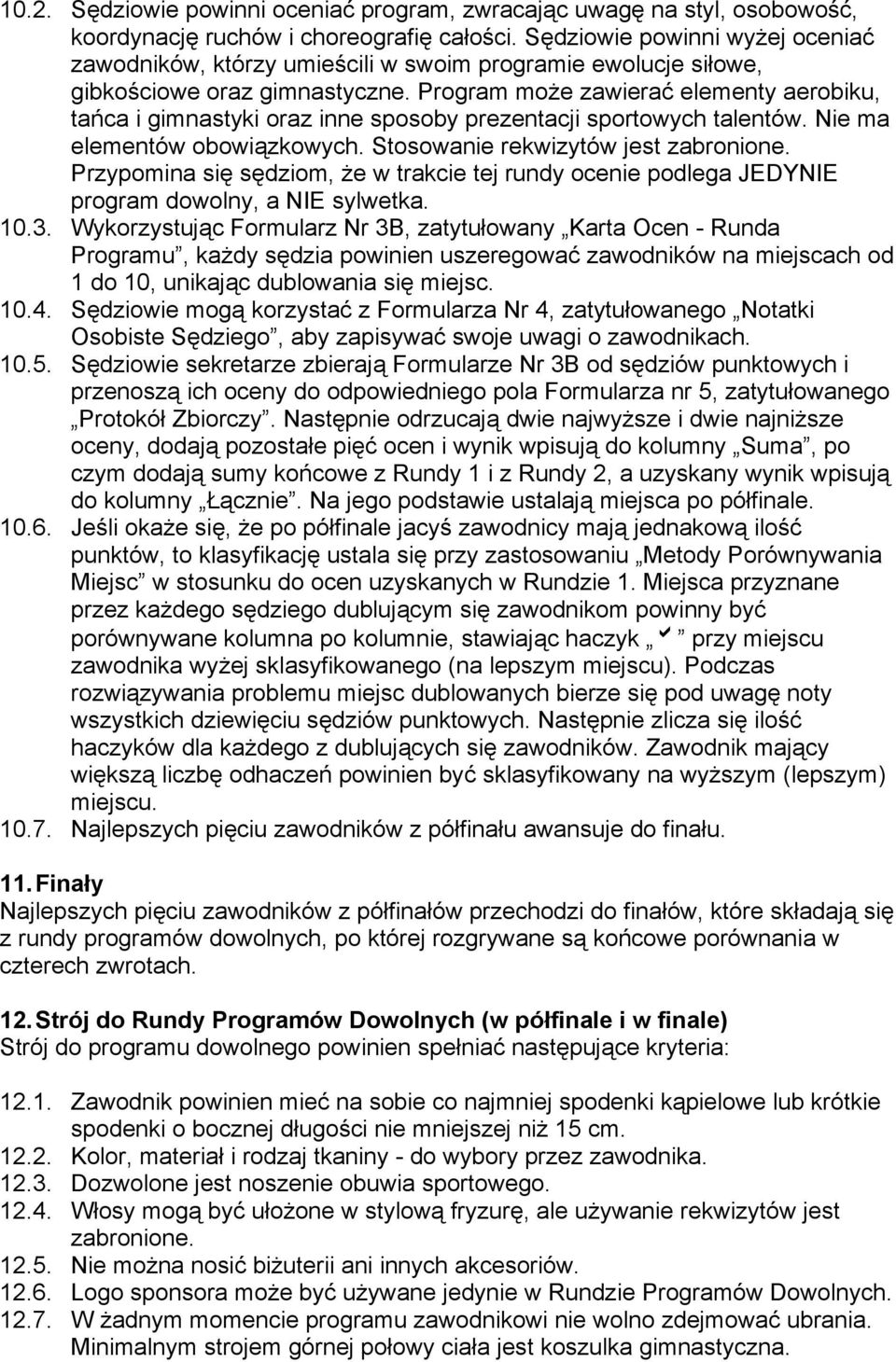 Program może zawierać elementy aerobiku, tańca i gimnastyki oraz inne sposoby prezentacji sportowych talentów. Nie ma elementów obowiązkowych. Stosowanie rekwizytów jest zabronione.