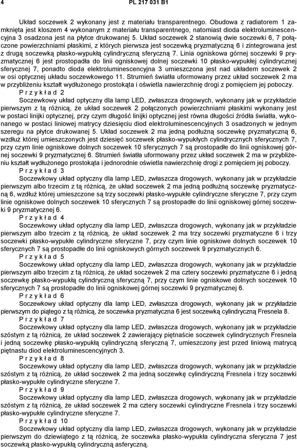 Układ soczewek 2 stanowią dwie soczewki 6, 7 połączone powierzchniami płaskimi, z których pierwsza jest soczewką pryzmatyczną 6 i zintegrowana jest z drugą soczewką płasko-wypukłą cylindryczną