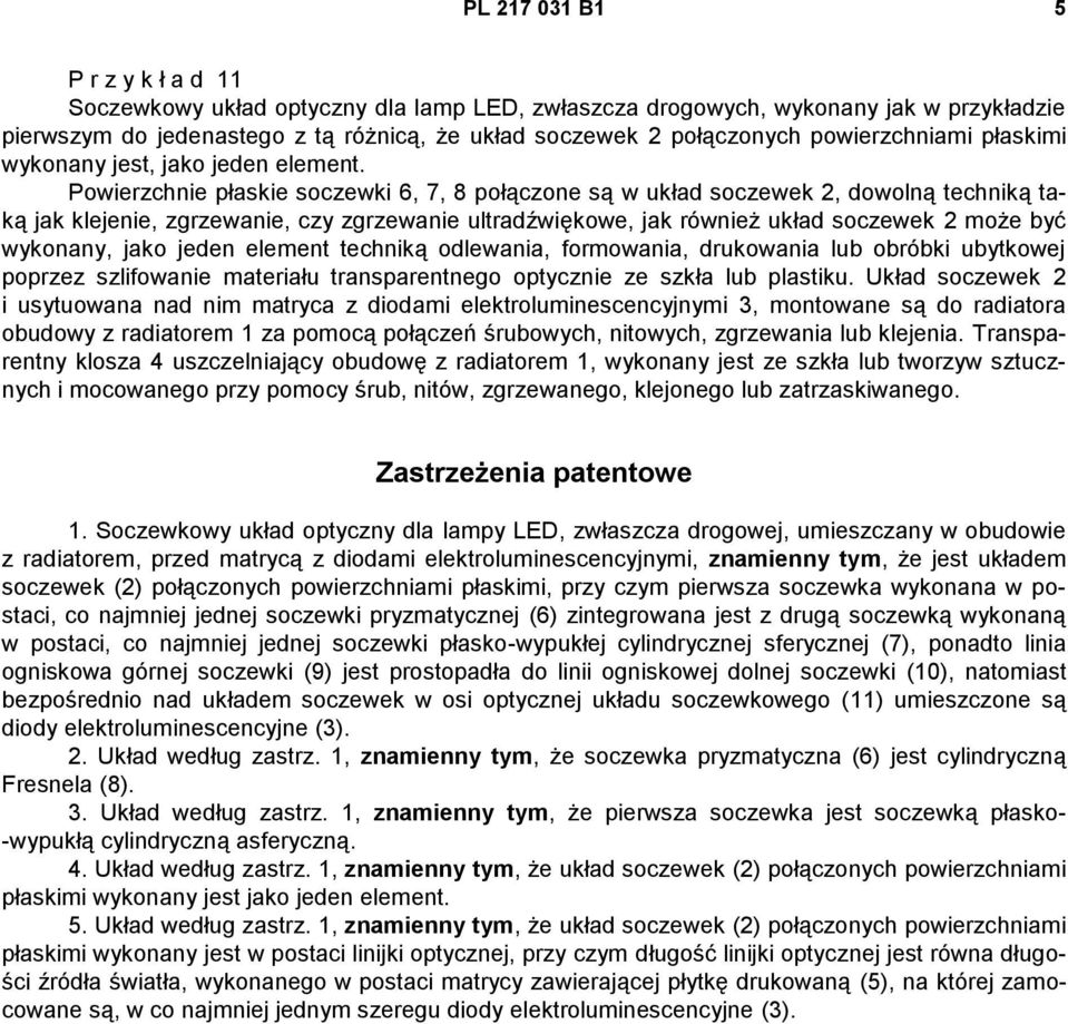 jako jeden element techniką odlewania, formowania, drukowania lub obróbki ubytkowej poprzez szlifowanie materiału transparentnego optycznie ze szkła lub plastiku.