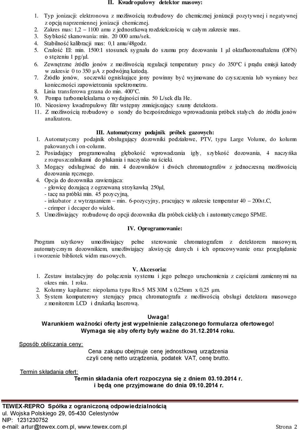 1500:1 stosunek sygnału do szumu przy dozowaniu 1 µl oktafluoronaftalenu (OFN) o stężeniu 1 pg/µl. 6.