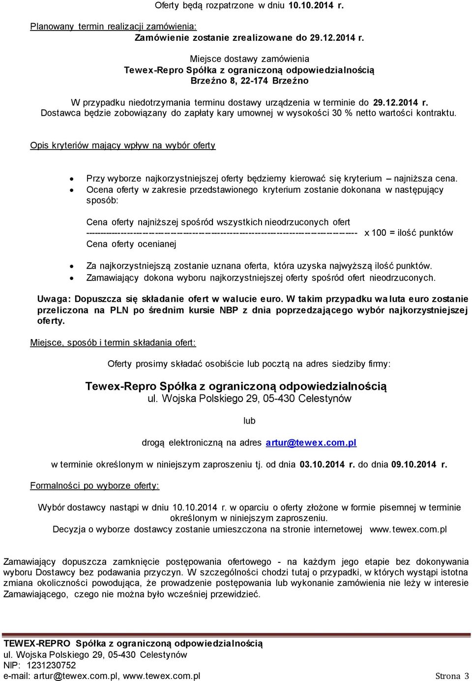 Miejsce dostawy zamówienia Tewex-Repro Spółka z ograniczoną odpowiedzialnością Brzeźno 8, 22-174 Brzeźno W przypadku niedotrzymania terminu dostawy urządzenia w terminie do 29.12.2014 r.