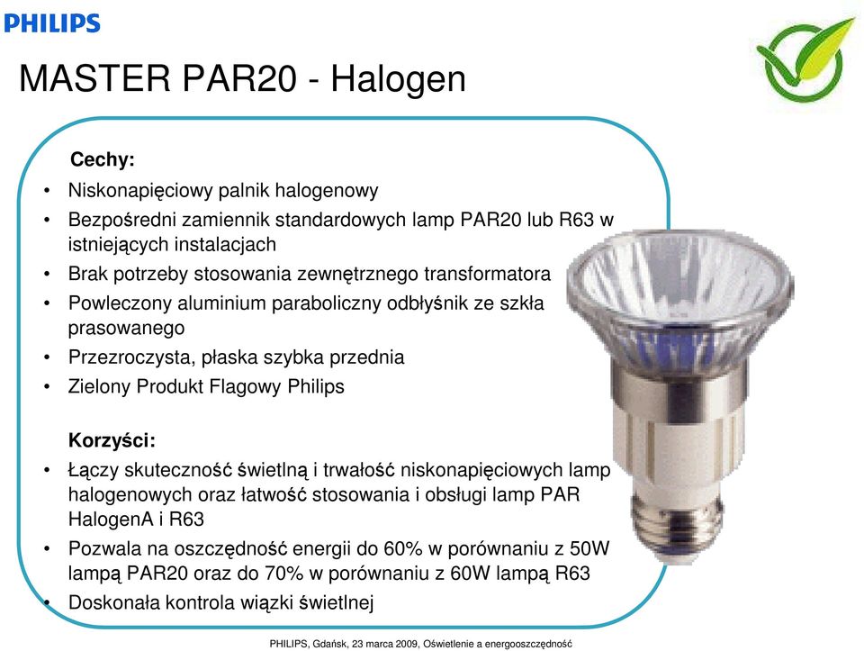Zielony Produkt Flagowy Philips Korzyści: Łączy skuteczność świetlną i trwałość niskonapięciowych lamp halogenowych oraz łatwość stosowania i obsługi lamp
