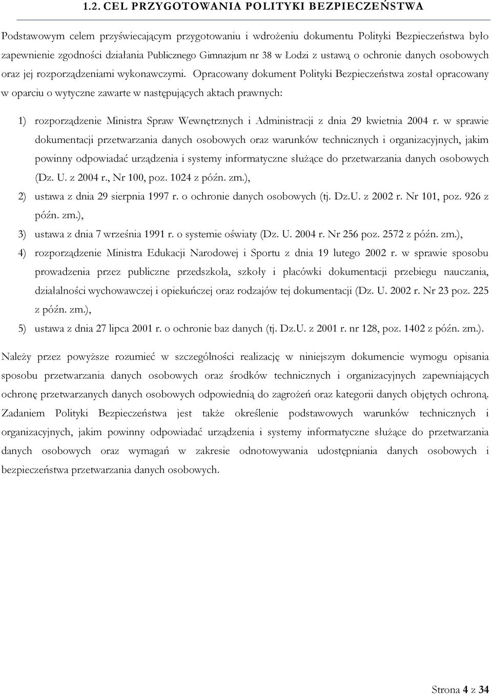 Opracowany dokument Polityki Bezpieczeństwa został opracowany w oparciu o wytyczne zawarte w następujących aktach prawnych: 1) rozporządzenie Ministra Spraw Wewnętrznych i Administracji z dnia 29
