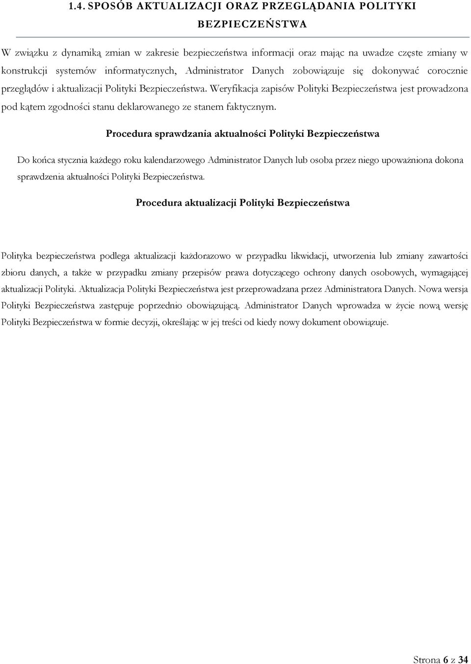 Weryfikacja zapisów Polityki Bezpieczeństwa jest prowadzona pod kątem zgodności stanu deklarowanego ze stanem faktycznym.