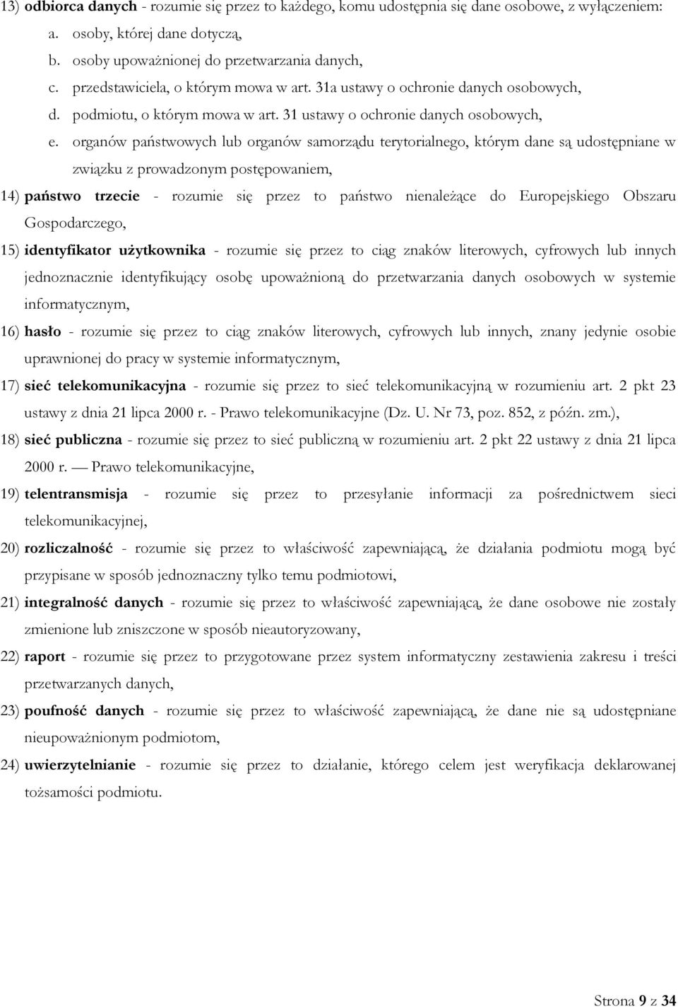 organów państwowych lub organów samorządu terytorialnego, którym dane są udostępniane w związku z prowadzonym postępowaniem, 14) państwo trzecie - rozumie się przez to państwo nienależące do