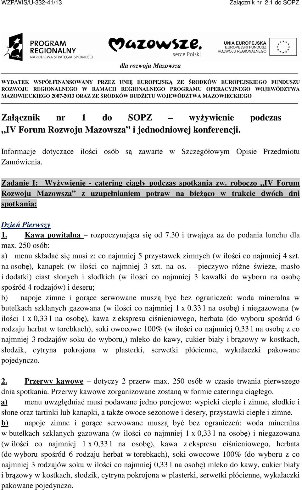 Informacje dotyczące ilości osób są zawarte w Szczegółowym Opisie Przedmiotu Zamówienia. Zadanie I: WyŜywienie - catering ciągły podczas spotkania zw.
