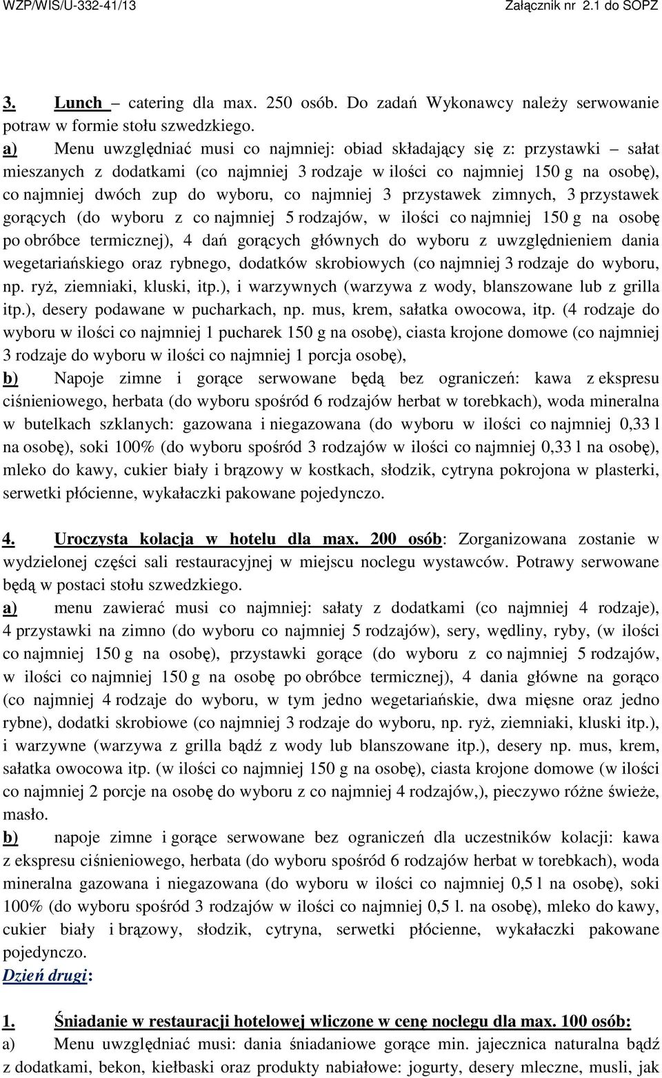 najmniej 3 przystawek zimnych, 3 przystawek gorących (do wyboru z co najmniej 5 rodzajów, w ilości co najmniej 150 g na osobę po obróbce termicznej), 4 dań gorących głównych do wyboru z