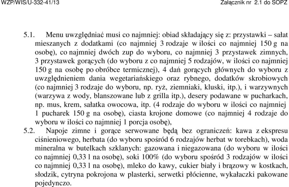 uwzględnieniem dania wegetariańskiego oraz rybnego, dodatków skrobiowych (co najmniej 3 rodzaje do wyboru, np. ryŝ, ziemniaki, kluski, itp.