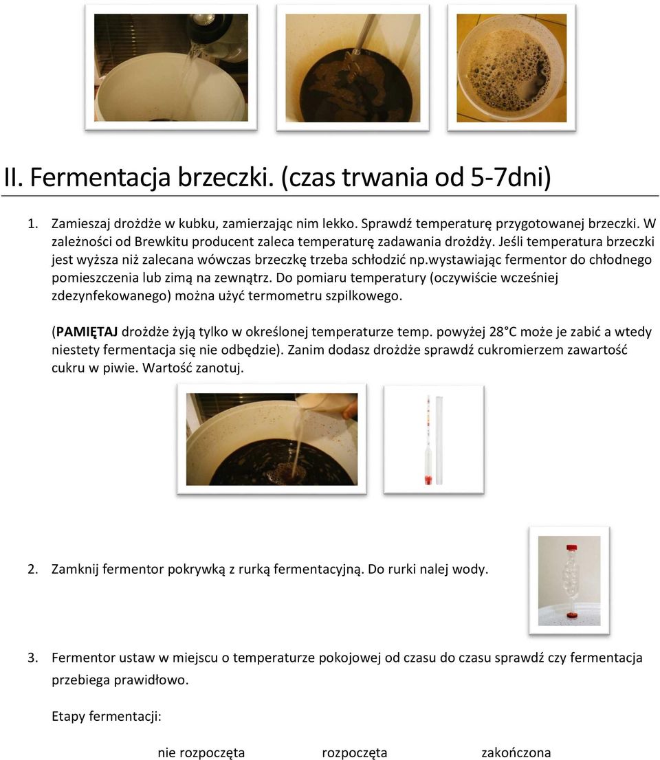 wystawiając fermentor do chłodnego pomieszczenia lub zimą na zewnątrz. Do pomiaru temperatury (oczywiście wcześniej zdezynfekowanego) można użyć termometru szpilkowego.