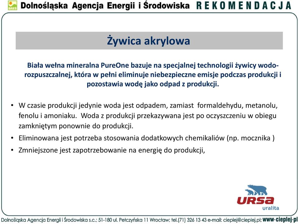 W czasie produkcjijedynie woda jest odpadem, zamiast formaldehydu, metanolu, fenolu i amoniaku.