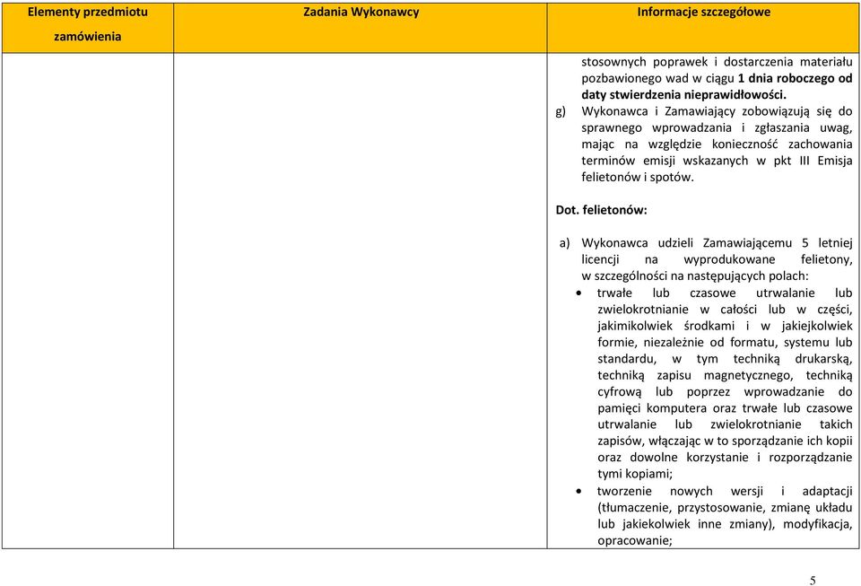 felietonów: a) Wykonawca udzieli Zamawiającemu 5 letniej licencji na wyprodukowane felietony, w szczególności na następujących polach: trwałe lub czasowe utrwalanie lub zwielokrotnianie w całości lub