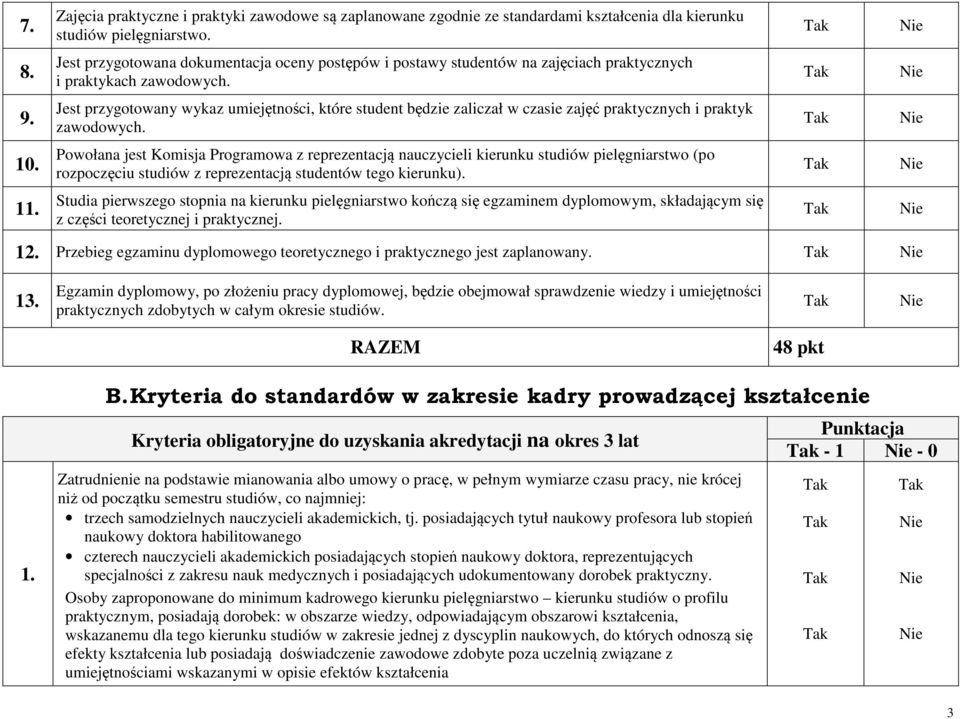 Jest przygotowany wykaz umiejętności, które student będzie zaliczał w czasie zajęć praktycznych i praktyk zawodowych. 10.