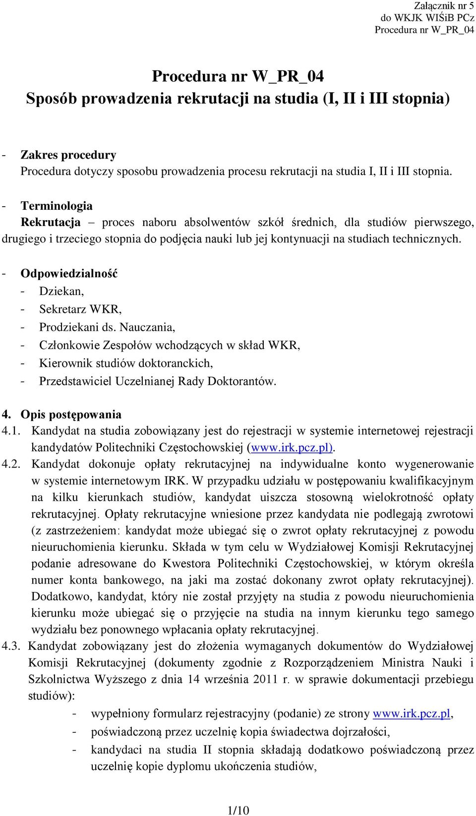 - Terminologia Rekrutacja proces naboru absolwentów szkół średnich, dla studiów pierwszego, drugiego i trzeciego stopnia do podjęcia nauki lub jej kontynuacji na studiach technicznych.