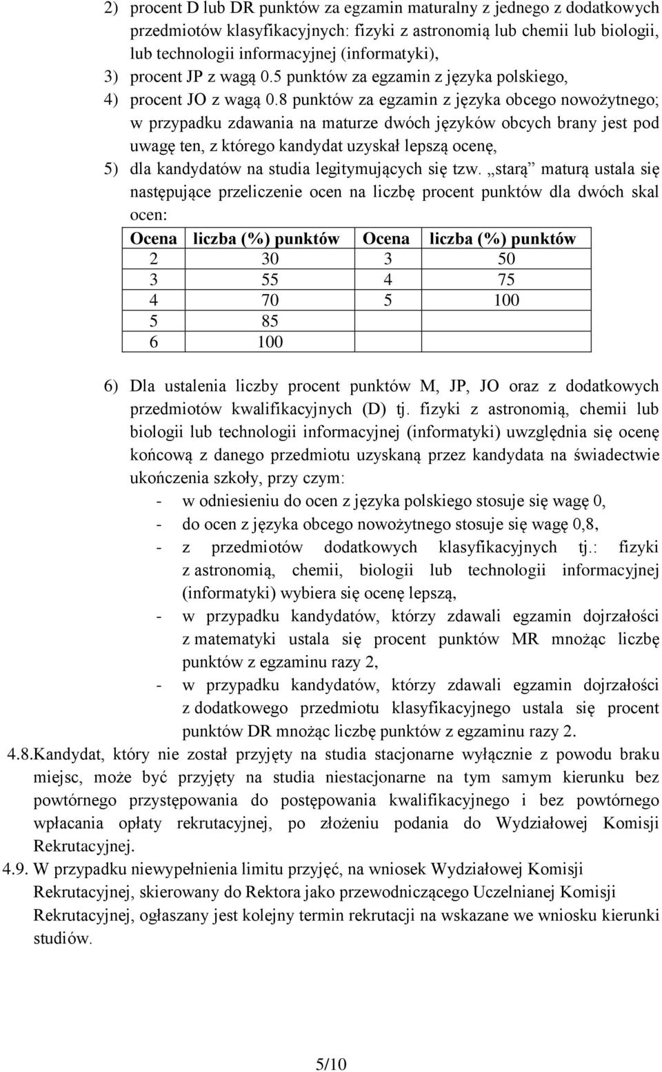 8 punktów za egzamin z języka obcego nowożytnego; w przypadku zdawania na maturze dwóch języków obcych brany jest pod uwagę ten, z którego kandydat uzyskał lepszą ocenę, 5) dla kandydatów na studia