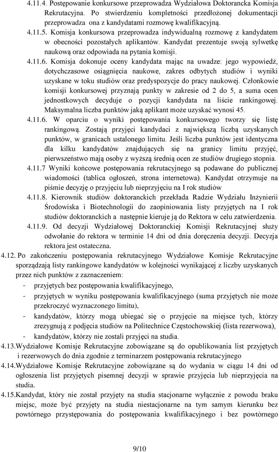 Komisja dokonuje oceny kandydata mając na uwadze: jego wypowiedź, dotychczasowe osiągnięcia naukowe, zakres odbytych studiów i wyniki uzyskane w toku studiów oraz predyspozycje do pracy naukowej.