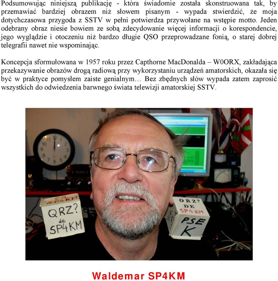 Jeden odebrany obraz niesie bowiem ze sobą zdecydowanie więcej informacji o korespondencie, jego wyglądzie i otoczeniu niż bardzo długie QSO przeprowadzane fonią, o starej dobrej telegrafii nawet