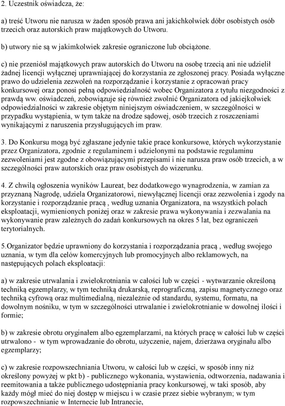 c) nie przeniósł majątkowych praw autorskich do Utworu na osobę trzecią ani nie udzielił żadnej licencji wyłącznej uprawniającej do korzystania ze zgłoszonej pracy.