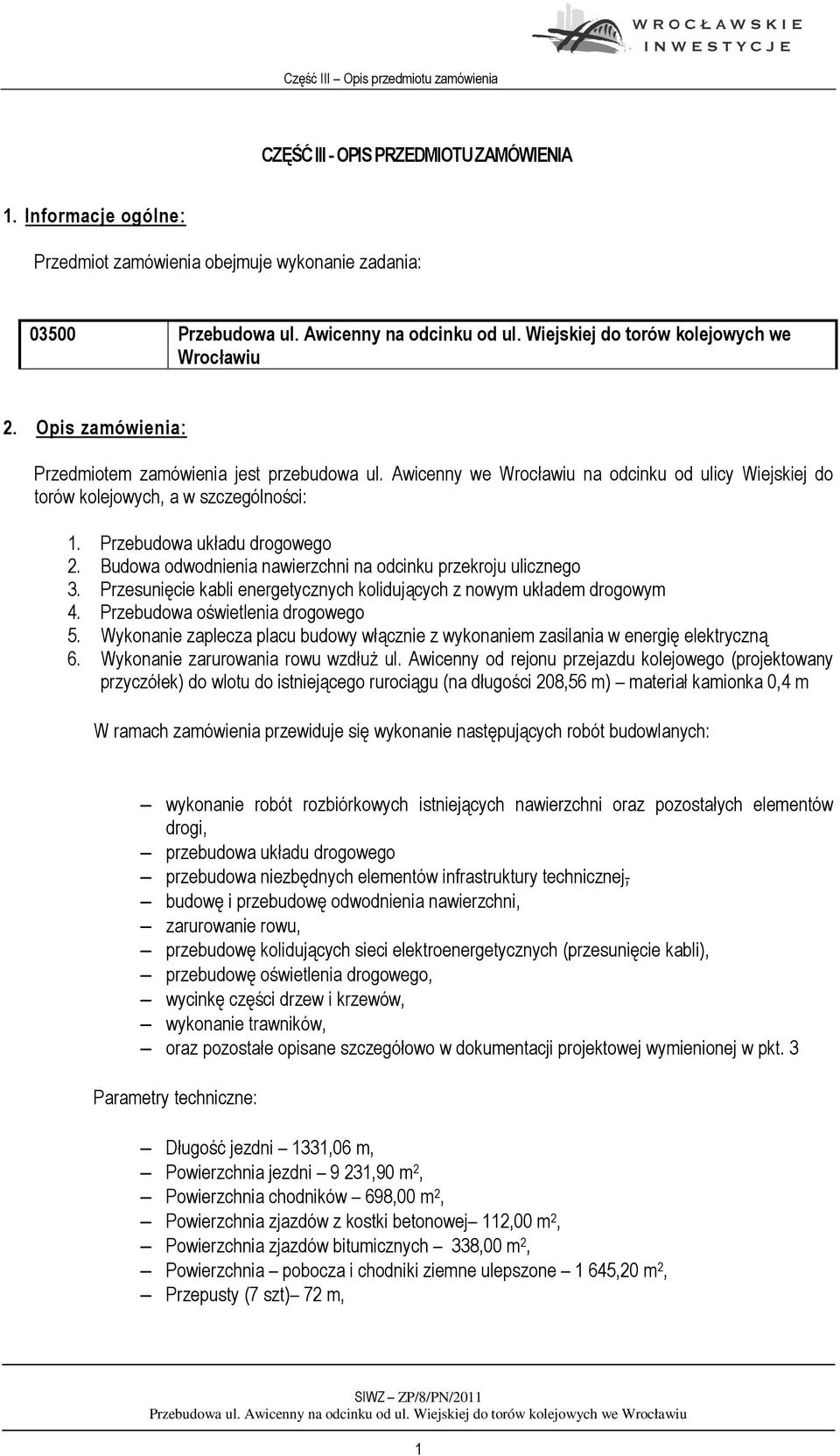 Przebudowa układu drogowego 2. Budowa odwodnienia nawierzchni na odcinku przekroju ulicznego 3. Przesunięcie kabli energetycznych kolidujących z nowym układem drogowym 4.