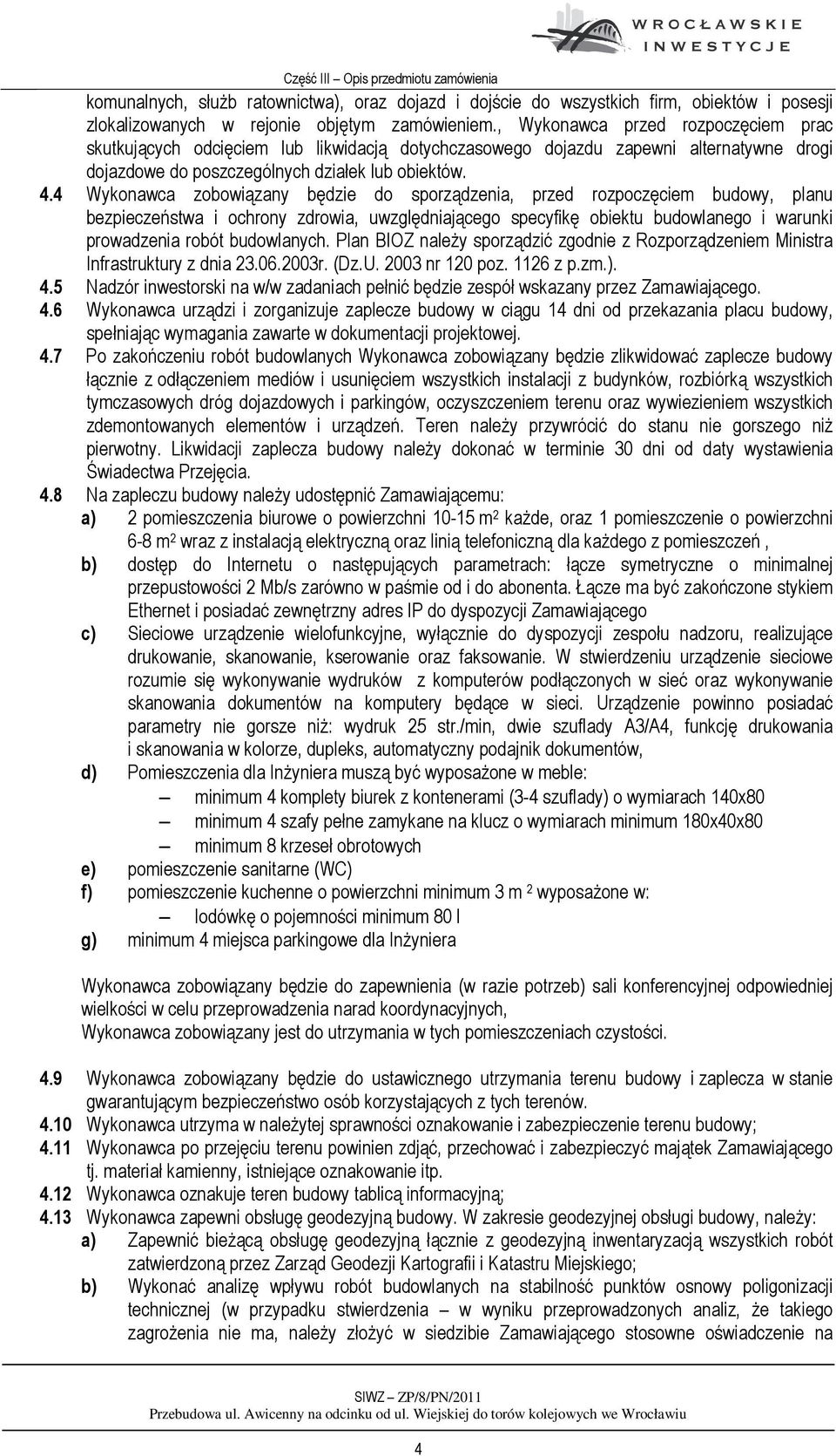 4 Wykonawca zobowiązany będzie do sporządzenia, przed rozpoczęciem budowy, planu bezpieczeństwa i ochrony zdrowia, uwzględniającego specyfikę obiektu budowlanego i warunki prowadzenia robót