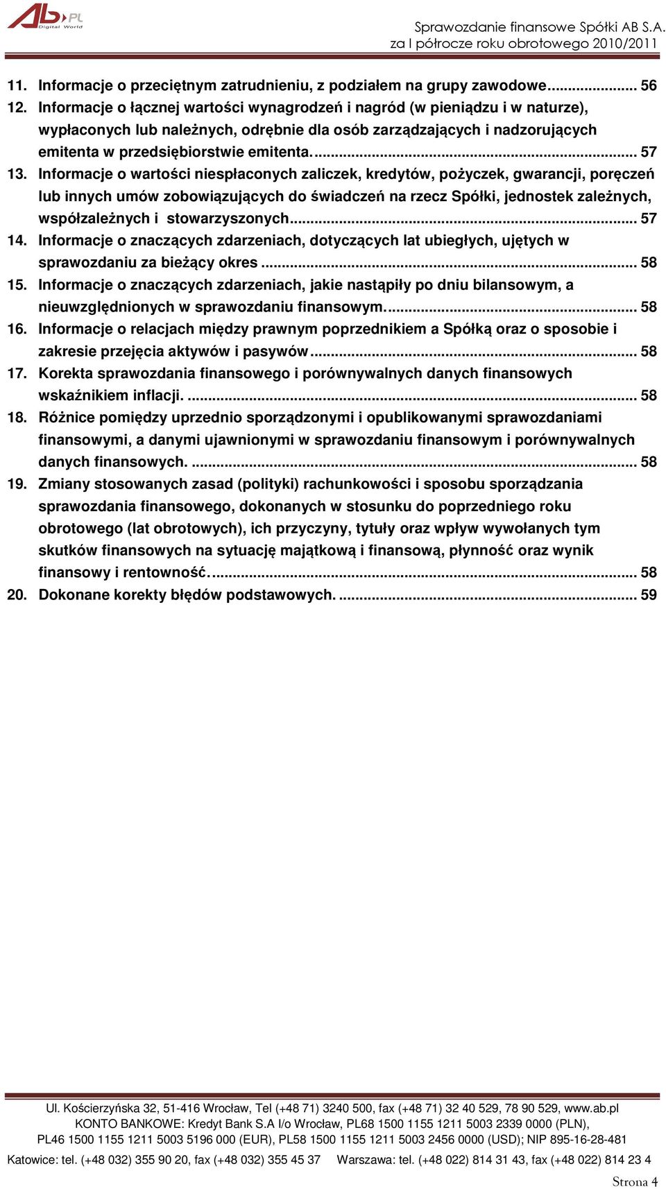 Informacje o wartości niespłaconych zaliczek, kredytów, pożyczek, gwarancji, poręczeń lub innych umów zobowiązujących do świadczeń na rzecz Spółki, jednostek zależnych, współzależnych i