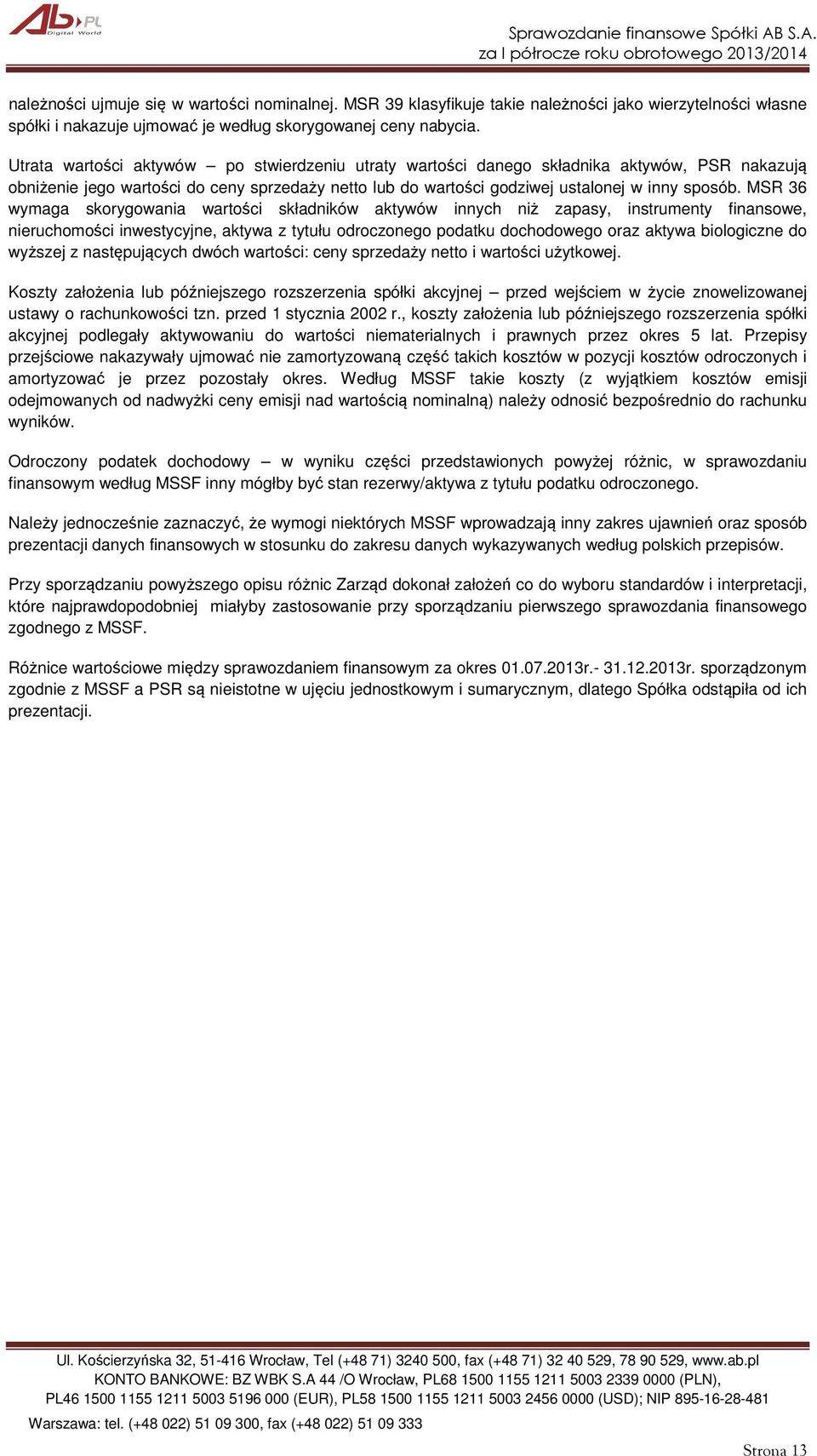 MSR 36 wymaga skorygowania wartości składników aktywów innych niż zapasy, instrumenty finansowe, nieruchomości inwestycyjne, aktywa z tytułu odroczonego podatku dochodowego oraz aktywa biologiczne do