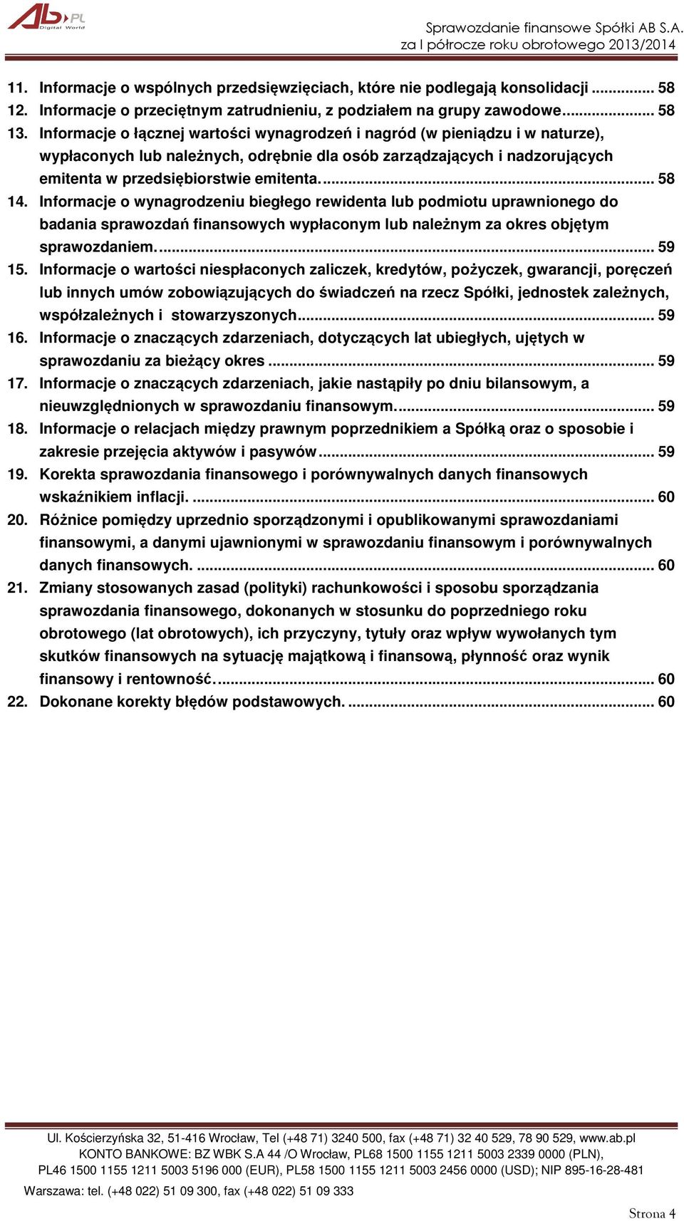 Informacje o wynagrodzeniu biegłego rewidenta lub podmiotu uprawnionego do badania sprawozdań finansowych wypłaconym lub należnym objętym sprawozdaniem.... 59 15.