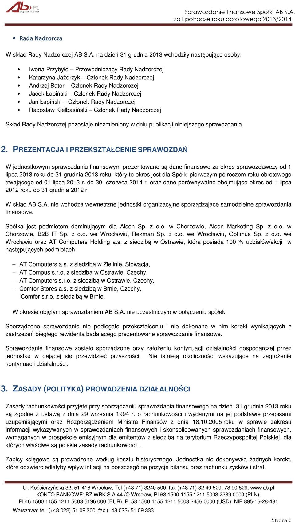 Rady Nadzorczej Jan Łapiński Członek Rady Nadzorczej Radosław Kiełbasiński Członek Rady Nadzorczej Skład Rady Nadzorczej pozostaje niezmieniony w dniu publikacji niniejszego sprawozdania. 2.