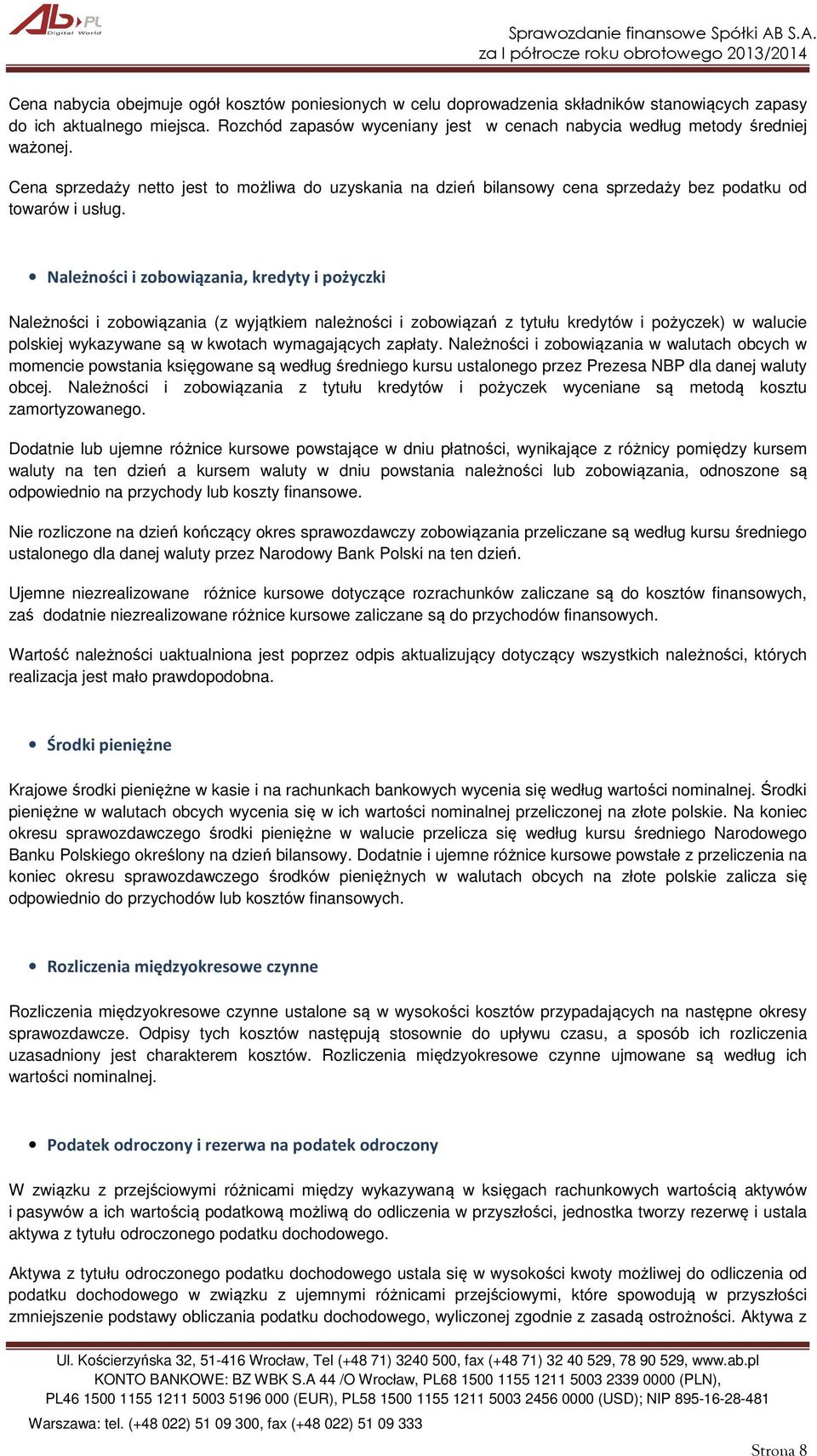 Należności i zobowiązania, kredyty i pożyczki Należności i zobowiązania (z wyjątkiem należności i zobowiązań z tytułu kredytów i pożyczek) w walucie polskiej wykazywane są w kwotach wymagających