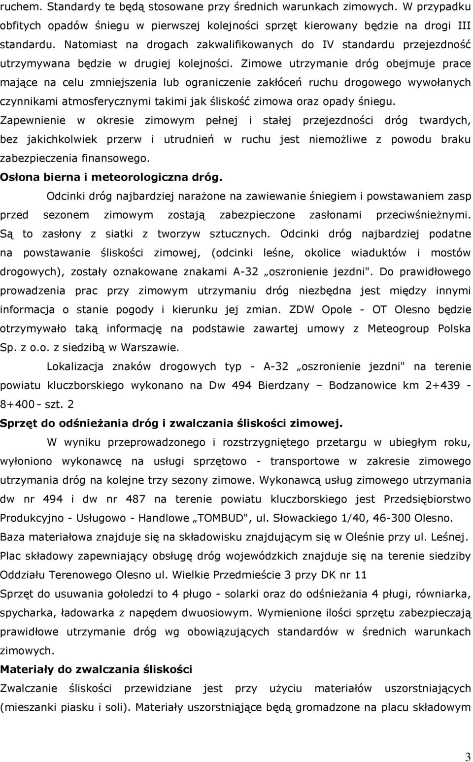 Zimowe utrzymanie dróg obejmuje prace mające na celu zmniejszenia lub ograniczenie zakłóceń ruchu drogowego wywołanych czynnikami atmosferycznymi takimi jak śliskość zimowa oraz opady śniegu.