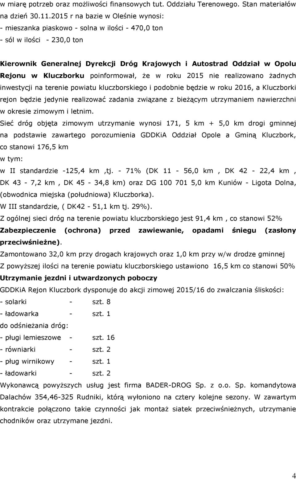 Kluczborku poinformował, że w roku 2015 nie realizowano żadnych inwestycji na terenie powiatu kluczborskiego i podobnie będzie w roku 2016, a Kluczborki rejon będzie jedynie realizować zadania