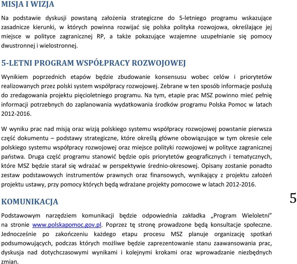 5-LETNI PROGRAM WSPÓŁPRACY ROZWOJOWEJ Wynikiem poprzednich etapów będzie zbudowanie konsensusu wobec celów i priorytetów realizowanych przez polski system współpracy rozwojowej.