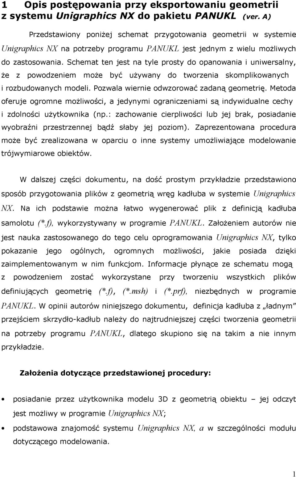 Schemat ten jest na tyle prosty do opanowania i uniwersalny, że z powodzeniem może być używany do tworzenia skomplikowanych i rozbudowanych modeli. Pozwala wiernie odwzorować zadaną geometrię.