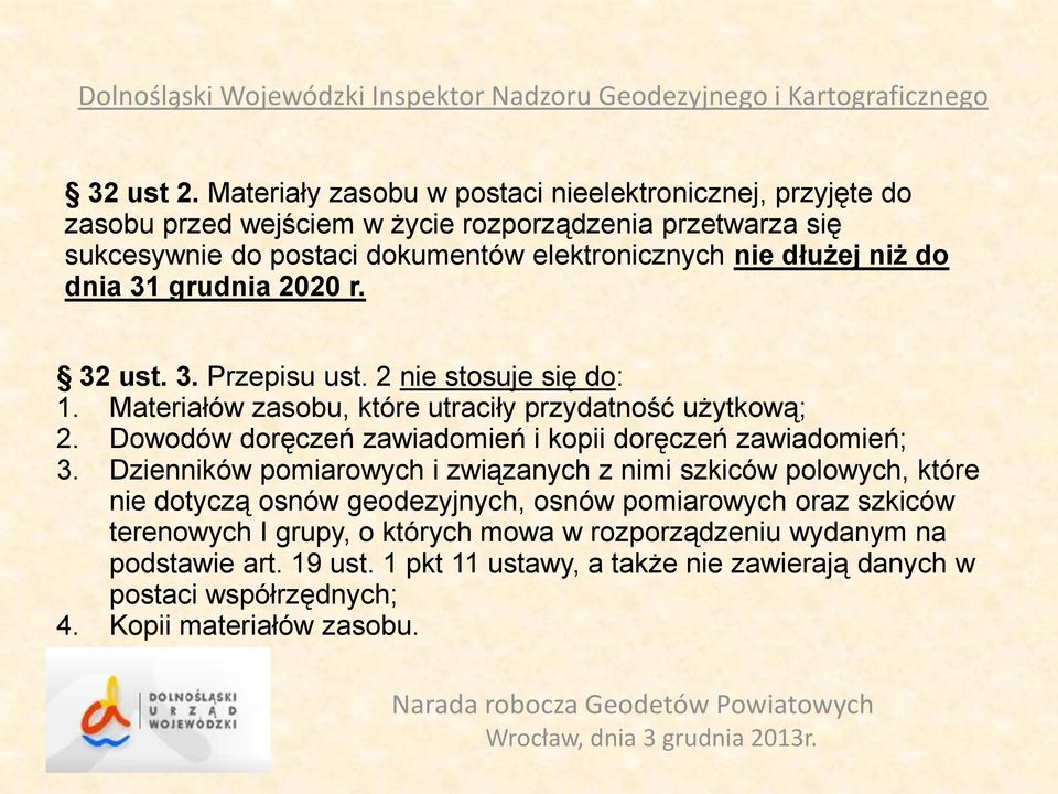 dłużej niż do dnia 31 grudnia 2020 r. 32 ust. 3. Przepisu ust. 2 nie stosuje się do: 1. Materiałów zasobu, które utraciły przydatność użytkową; 2.