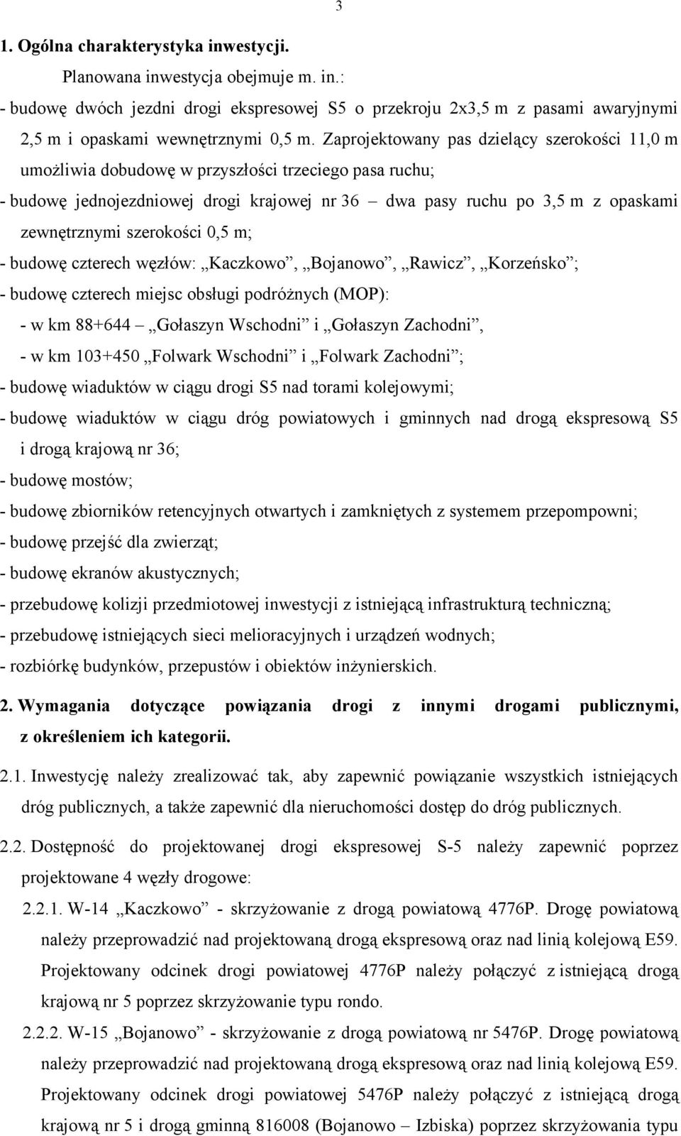 szerokości 0,5 m; - budowę czterech węzłów: Kaczkowo, Bojanowo, Rawicz, Korzeńsko ; - budowę czterech miejsc obsługi podróżnych (MOP): - w km 88+644 Gołaszyn Wschodni i Gołaszyn Zachodni, - w km