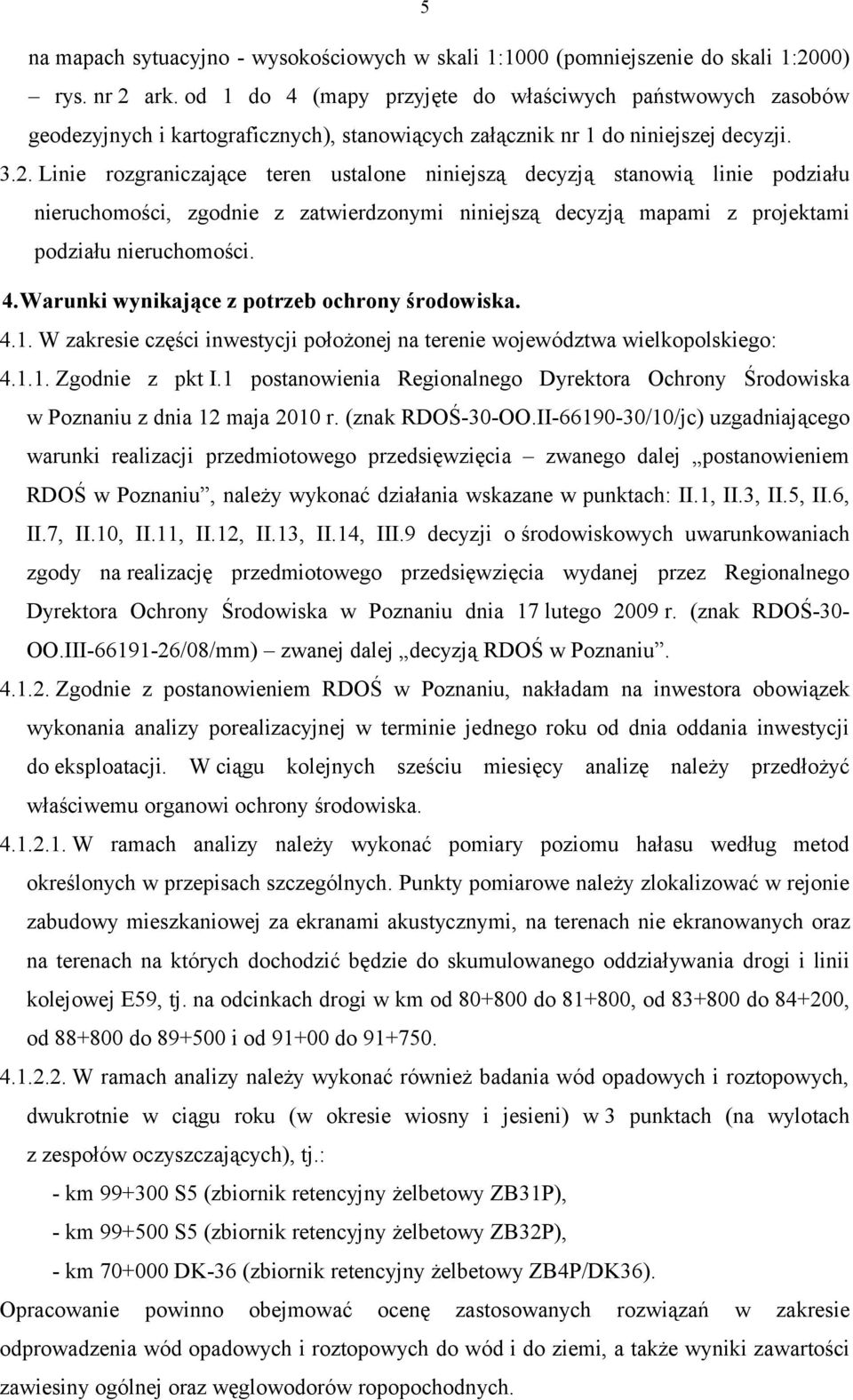 Linie rozgraniczające teren ustalone niniejszą decyzją stanowią linie podziału nieruchomości, zgodnie z zatwierdzonymi niniejszą decyzją mapami z projektami podziału nieruchomości. 4.