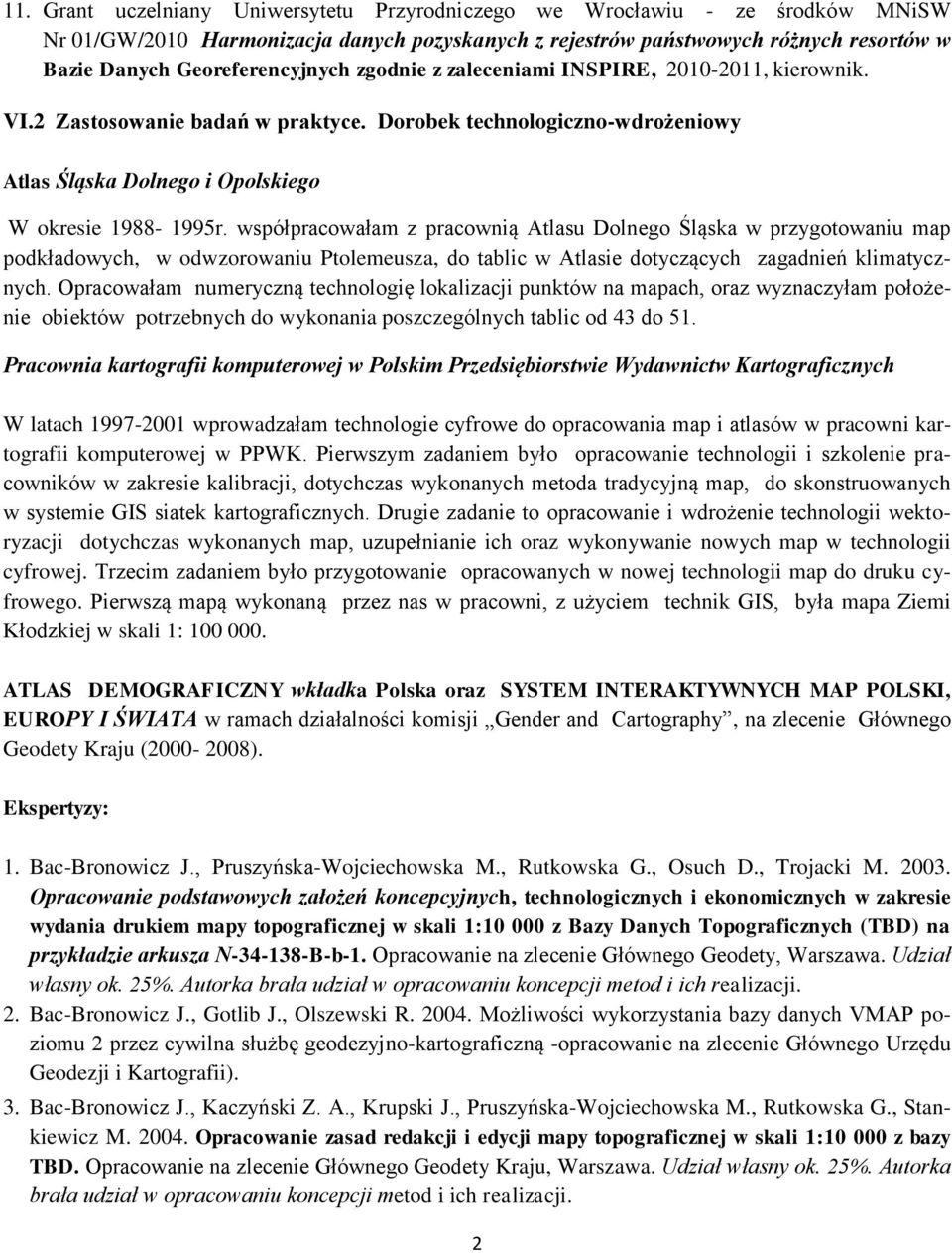 współpracowałam z pracownią Atlasu Dolnego Śląska w przygotowaniu map podkładowych, w odwzorowaniu Ptolemeusza, do tablic w Atlasie dotyczących zagadnień klimatycznych.