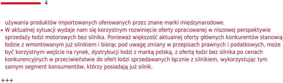 Ponieważ większość aktualnej oferty głównych konkurentów stanowią łodzie z wmontowanym już silnikiem i biorąc pod uwagę zmiany w przepisach prawnych i podatkowych,