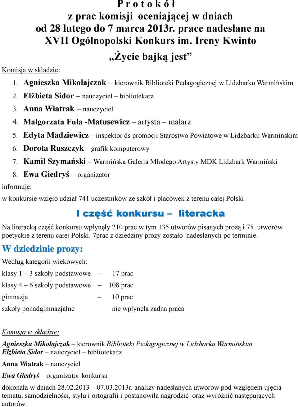 Edyta Madziewicz inspektor ds promocji Starostwo Powiatowe w Lidzbarku Warmińskim 6. Dorota Ruszczyk grafik komputerowy 7. Kamil Szymański Warmińska Galeria Młodego Artysty MDK Lidzbark Warmiński 8.