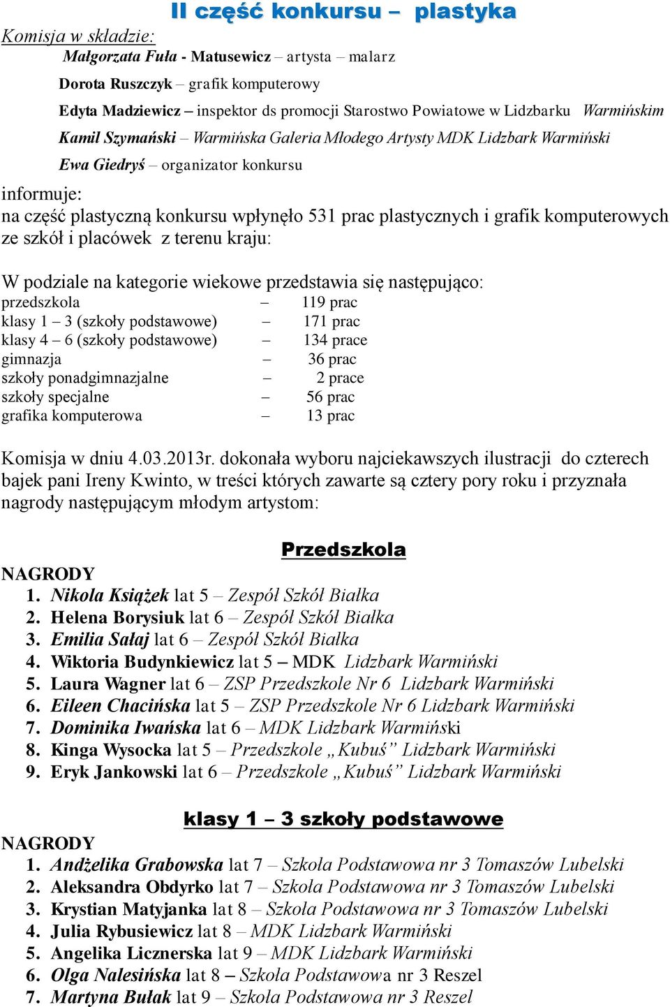 komputerowych ze szkół i placówek z terenu kraju: W podziale na kategorie wiekowe przedstawia się następująco: przedszkola 119 prac klasy 1 3 (szkoły podstawowe) 171 prac klasy 4 6 (szkoły