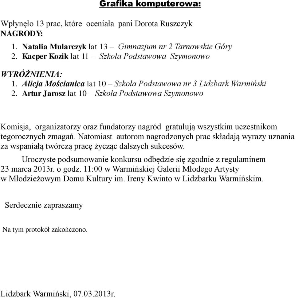Artur Jarosz lat 10 Szkoła Podstawowa Szymonowo Komisja, organizatorzy oraz fundatorzy nagród gratulują wszystkim uczestnikom tegorocznych zmagań.