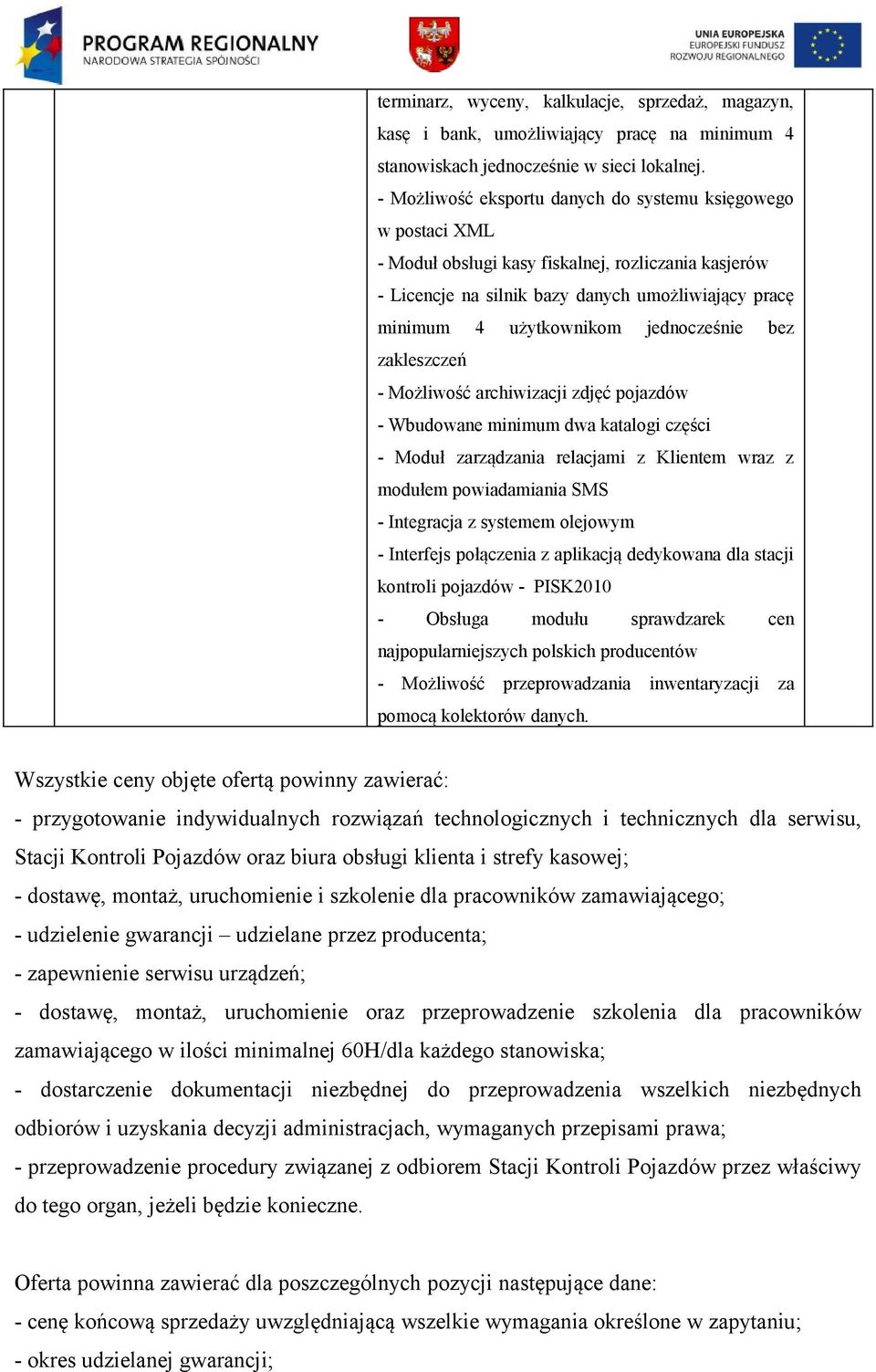 jednocześnie bez zakleszczeń - Możliwość archiwizacji zdjęć pojazdów - Wbudowane minimum dwa katalogi części - Moduł zarządzania relacjami z Klientem wraz z modułem powiadamiania SMS - Integracja z