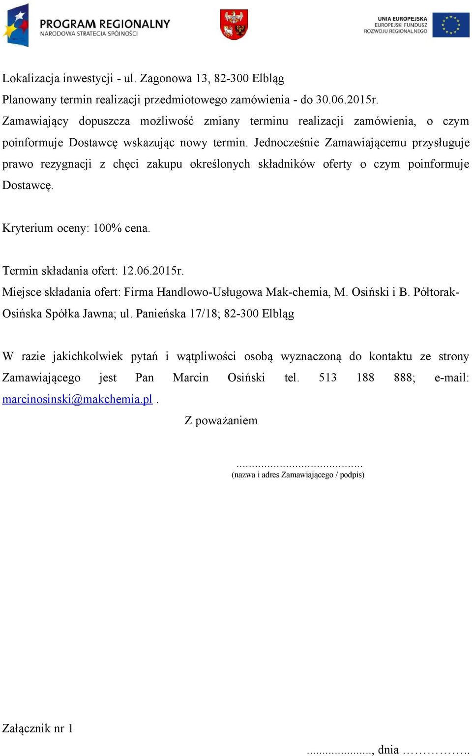 Jednocześnie Zamawiającemu przysługuje prawo rezygnacji z chęci zakupu określonych składników oferty o czym poinformuje Dostawcę. Kryterium oceny: 100% cena. Termin składania ofert: 12.06.2015r.