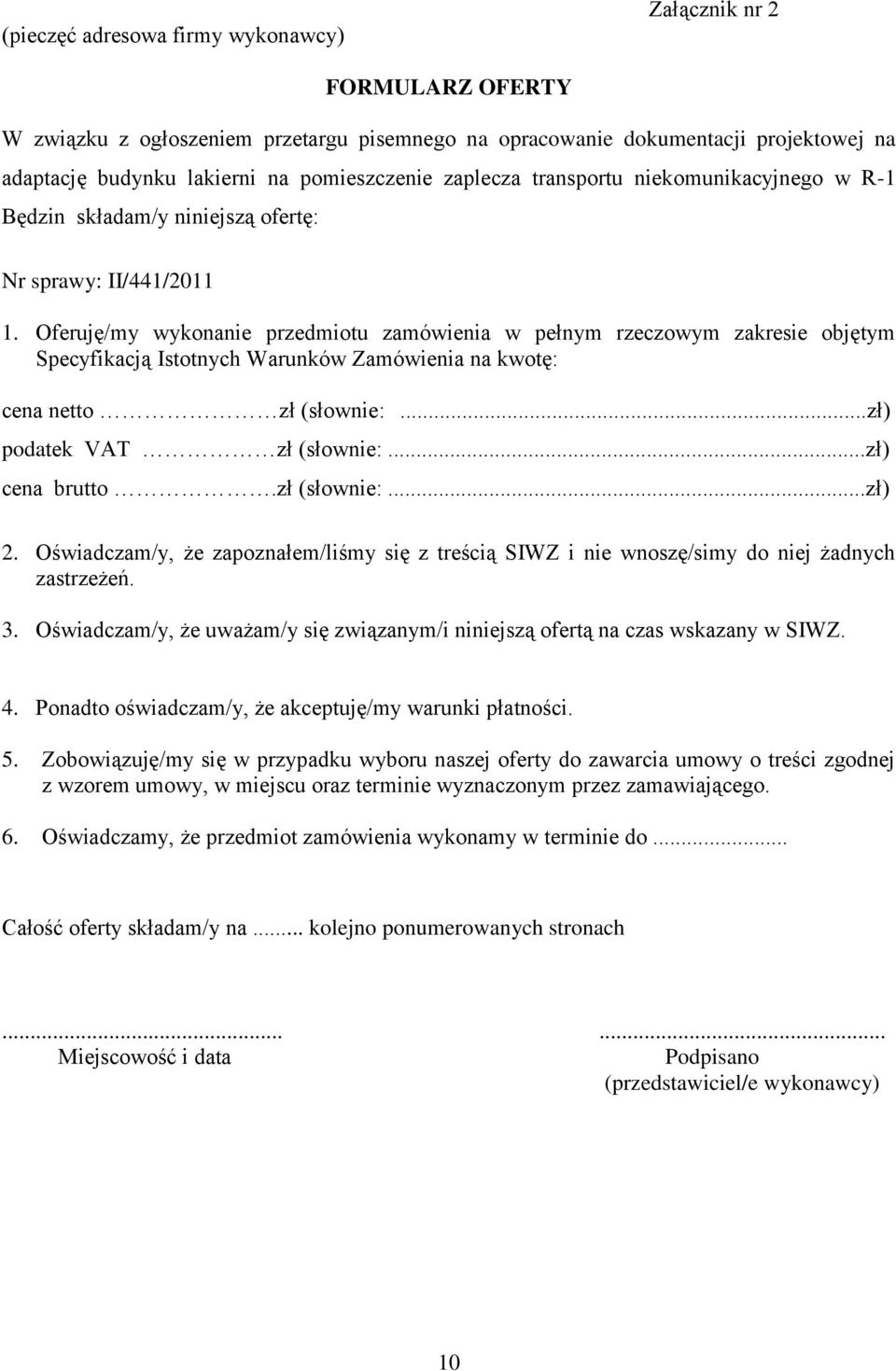 Oferuję/my wykonanie przedmiotu zamówienia w pełnym rzeczowym zakresie objętym Specyfikacją Istotnych Warunków Zamówienia na kwotę: cena netto zł (słownie:...zł) podatek VAT zł (słownie:.
