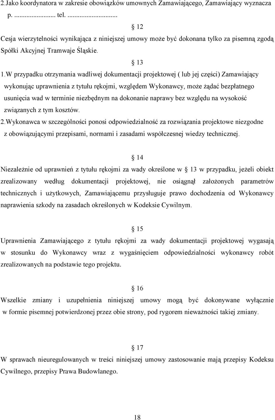 W przypadku otrzymania wadliwej dokumentacji projektowej ( lub jej części) Zamawiający wykonując uprawnienia z tytułu rękojmi, względem Wykonawcy, może żądać bezpłatnego usunięcia wad w terminie